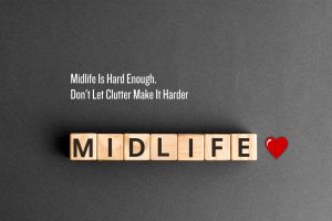 Midlife is hard - don't let clutter make it harder