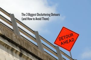 Decluttering detours are derailing your efforts